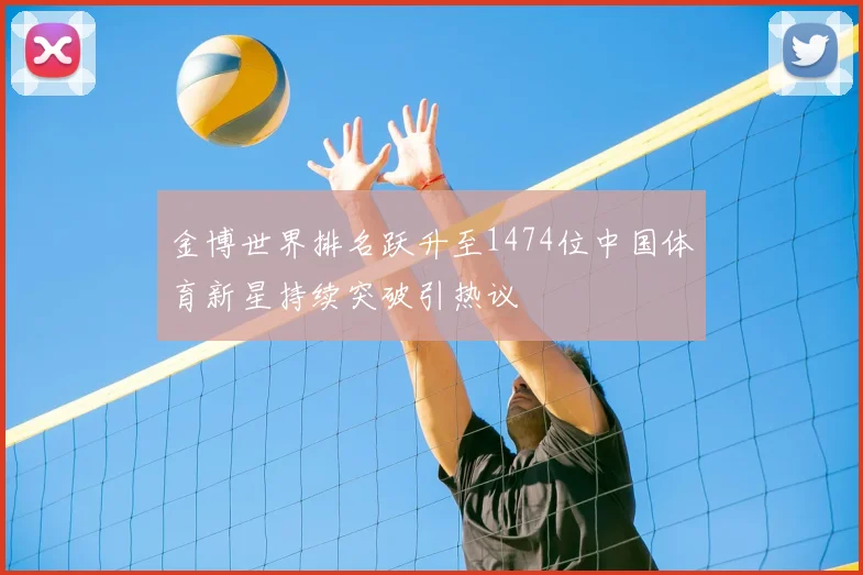 金博世界排名跃升至1474位中国体育新星持续突破引热议