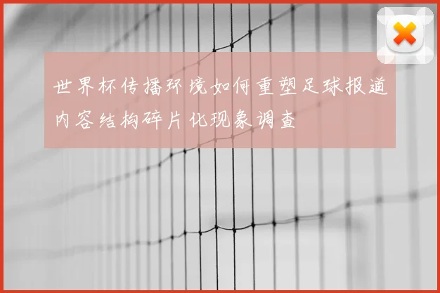世界杯传播环境如何重塑足球报道内容结构碎片化现象调查
