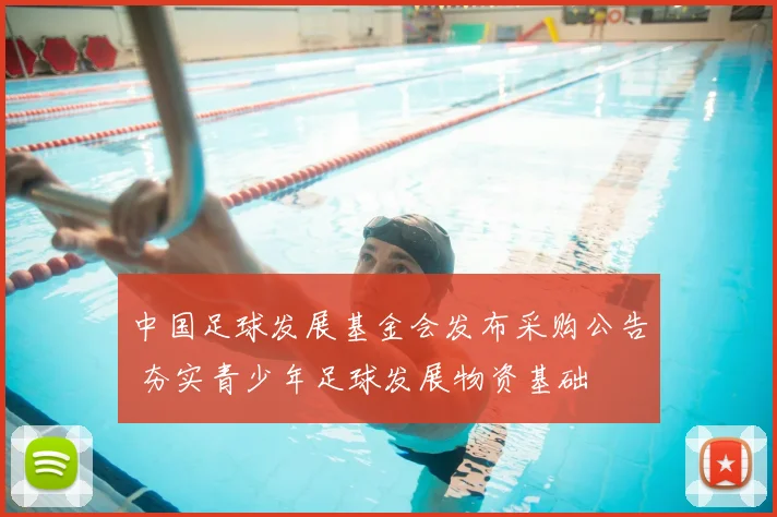 中国足球发展基金会发布采购公告 夯实青少年足球发展物资基础